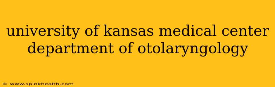 university of kansas medical center department of otolaryngology