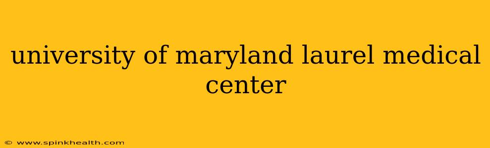 university of maryland laurel medical center