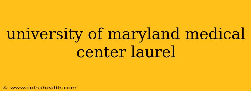 university of maryland medical center laurel