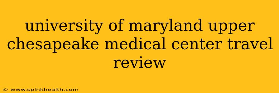 university of maryland upper chesapeake medical center travel review