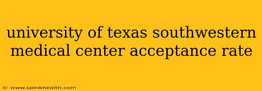 university of texas southwestern medical center acceptance rate