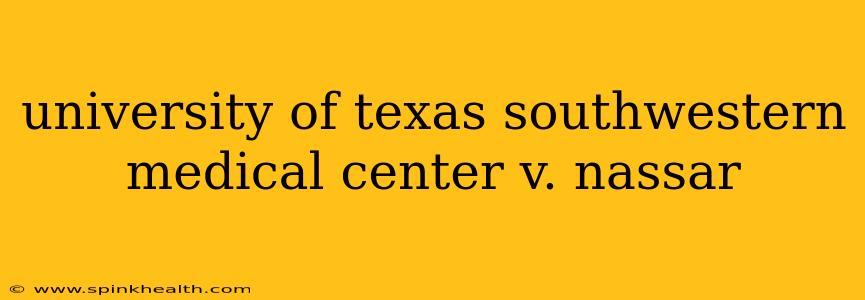 university of texas southwestern medical center v. nassar