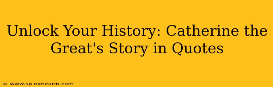 Unlock Your History: Catherine the Great's Story in Quotes