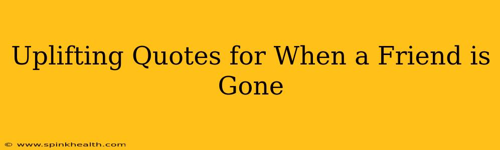 Uplifting Quotes for When a Friend is Gone