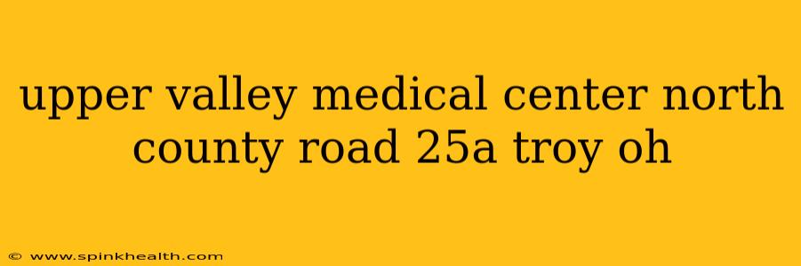 upper valley medical center north county road 25a troy oh