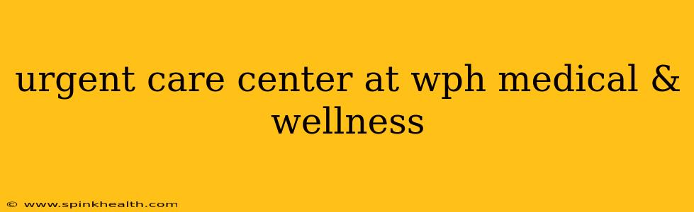 urgent care center at wph medical & wellness