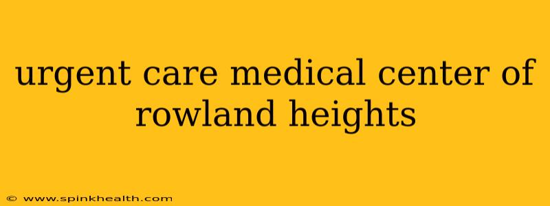 urgent care medical center of rowland heights