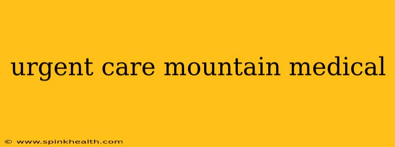 urgent care mountain medical