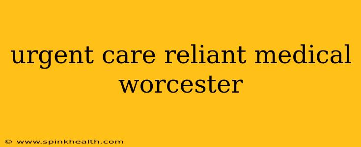 urgent care reliant medical worcester
