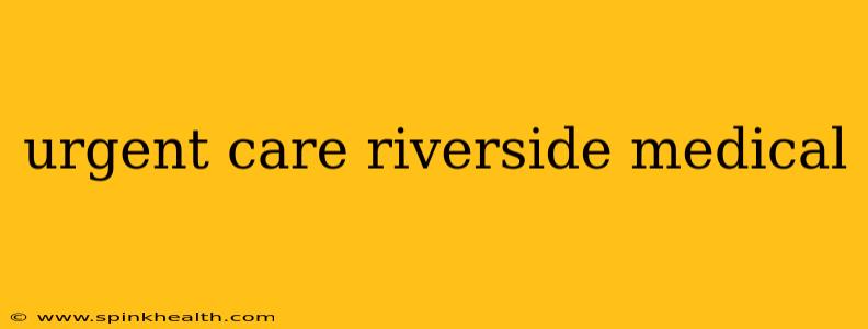 urgent care riverside medical