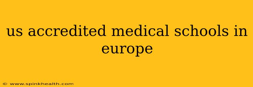 us accredited medical schools in europe