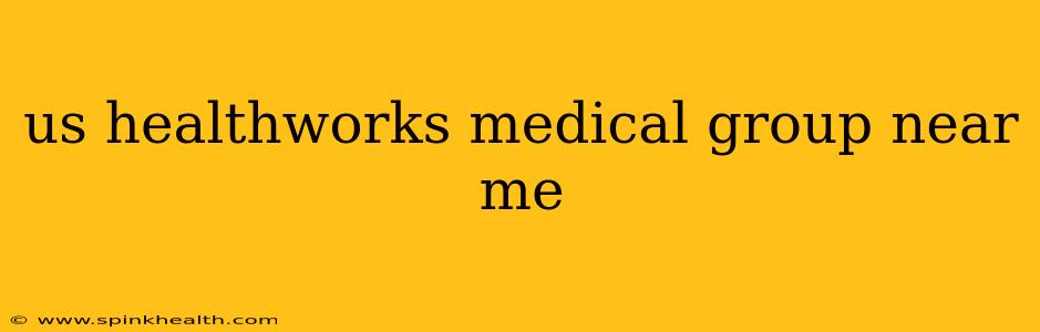 us healthworks medical group near me