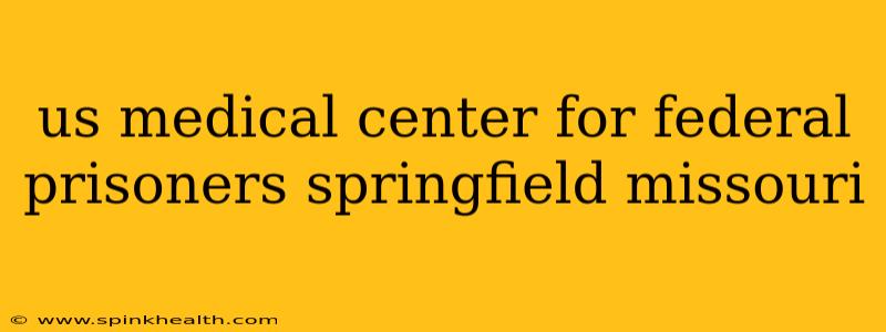 us medical center for federal prisoners springfield missouri