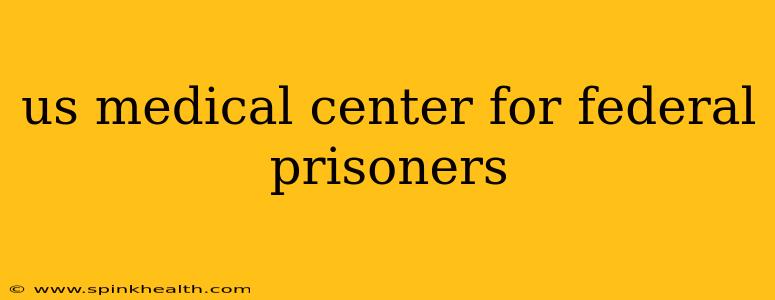 us medical center for federal prisoners