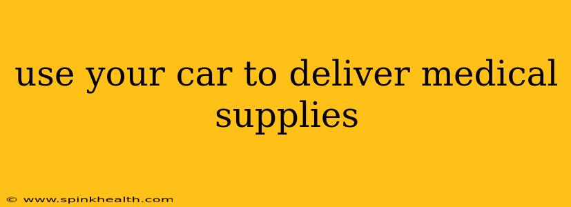 use your car to deliver medical supplies
