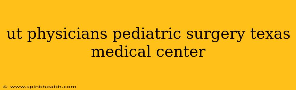 ut physicians pediatric surgery texas medical center