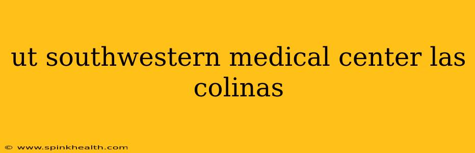 ut southwestern medical center las colinas