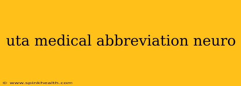 uta medical abbreviation neuro