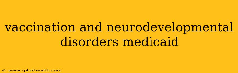 vaccination and neurodevelopmental disorders medicaid