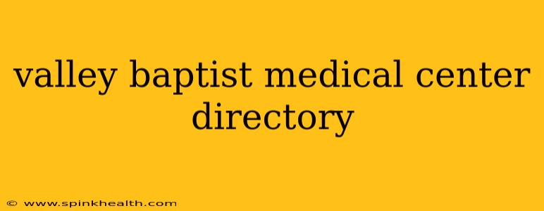 valley baptist medical center directory