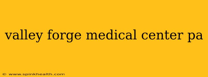 valley forge medical center pa