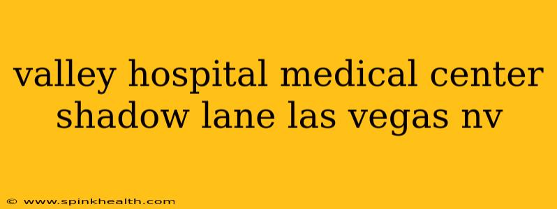 valley hospital medical center shadow lane las vegas nv