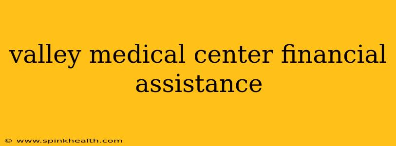 valley medical center financial assistance