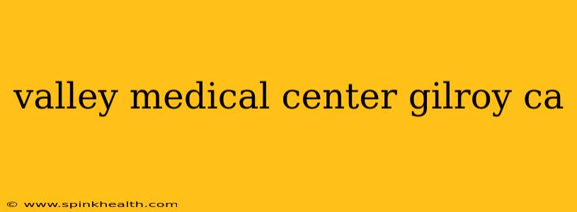valley medical center gilroy ca