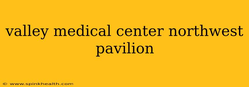 valley medical center northwest pavilion