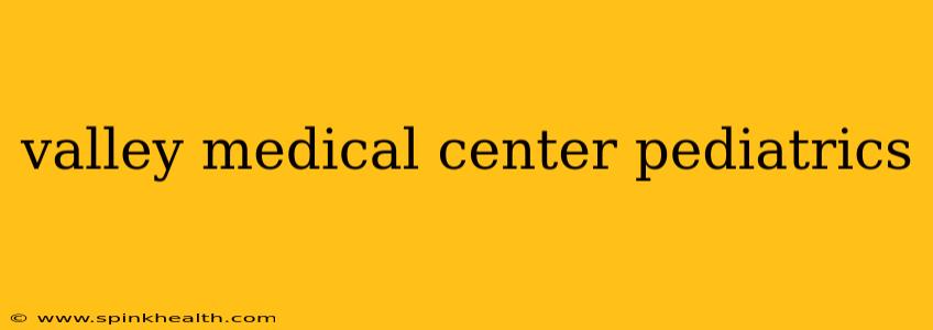 valley medical center pediatrics