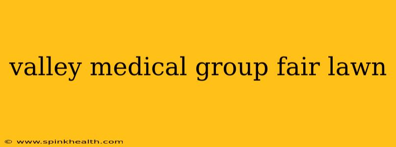 valley medical group fair lawn