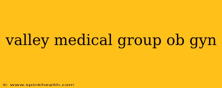 valley medical group ob gyn