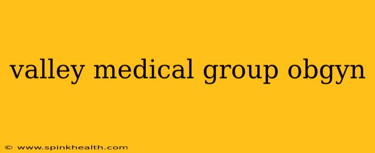 valley medical group obgyn