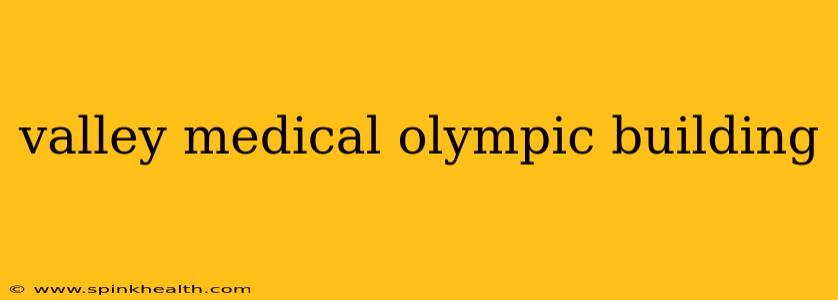 valley medical olympic building