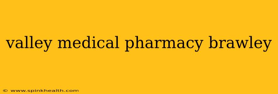 valley medical pharmacy brawley