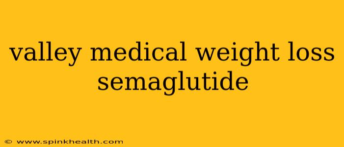 valley medical weight loss semaglutide