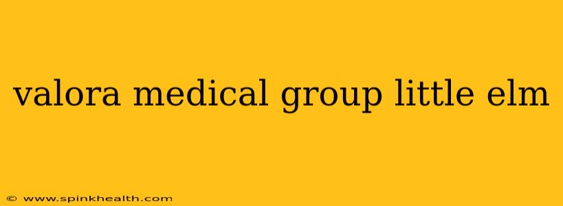 valora medical group little elm