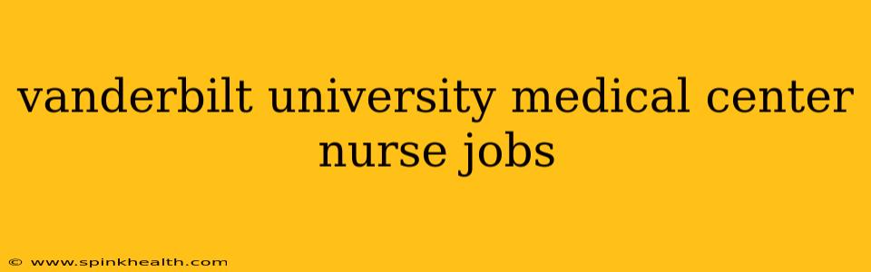 vanderbilt university medical center nurse jobs