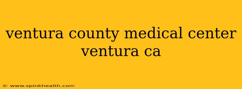 ventura county medical center ventura ca