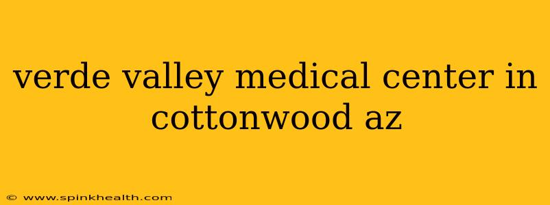 verde valley medical center in cottonwood az