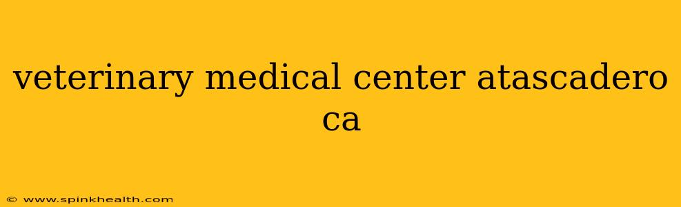 veterinary medical center atascadero ca