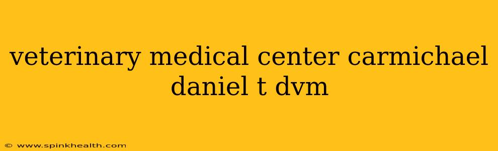 veterinary medical center carmichael daniel t dvm