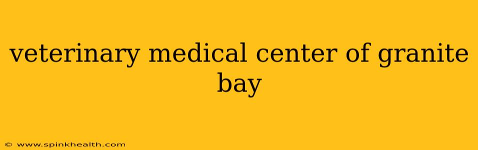 veterinary medical center of granite bay