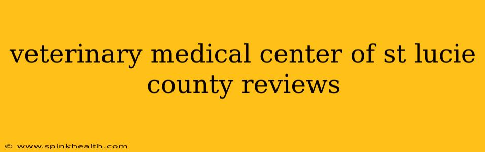 veterinary medical center of st lucie county reviews