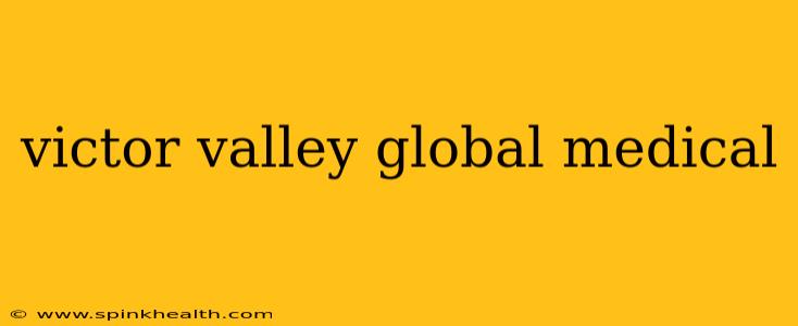 victor valley global medical