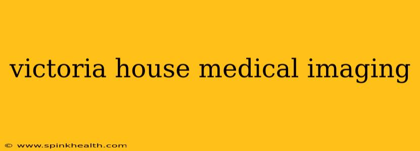victoria house medical imaging