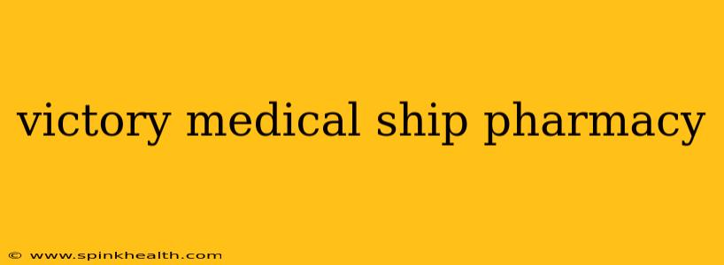 victory medical ship pharmacy