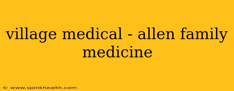 village medical - allen family medicine