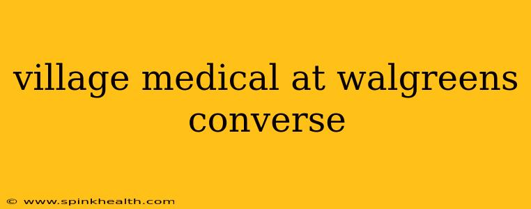 village medical at walgreens converse