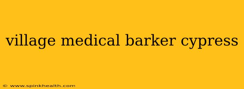 village medical barker cypress
